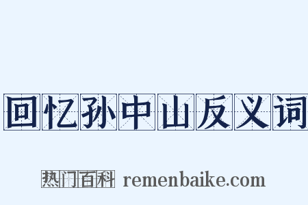 回忆孙中山反义词是什么意思的图片
